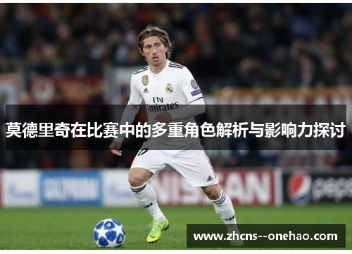 莫德里奇在比赛中的多重角色解析与影响力探讨