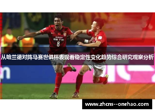 从哈兰德对阵马赛世俱杯表现看稳定性变化趋势综合研究观察分析