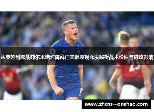 从英超到欧战菲尔米诺对阵拜仁关键表现深度解析战术价值与进攻影响